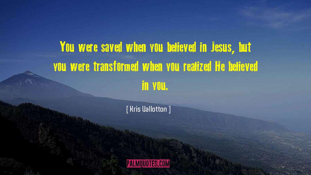 Kris Vallotton Quotes: You were saved when you