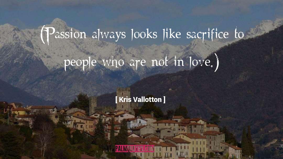 Kris Vallotton Quotes: (Passion always looks like sacrifice