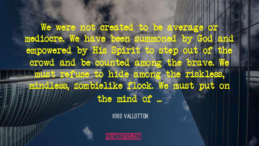 Kris Vallotton Quotes: We were not created to