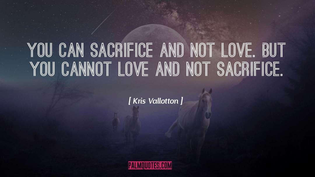 Kris Vallotton Quotes: You can sacrifice and not