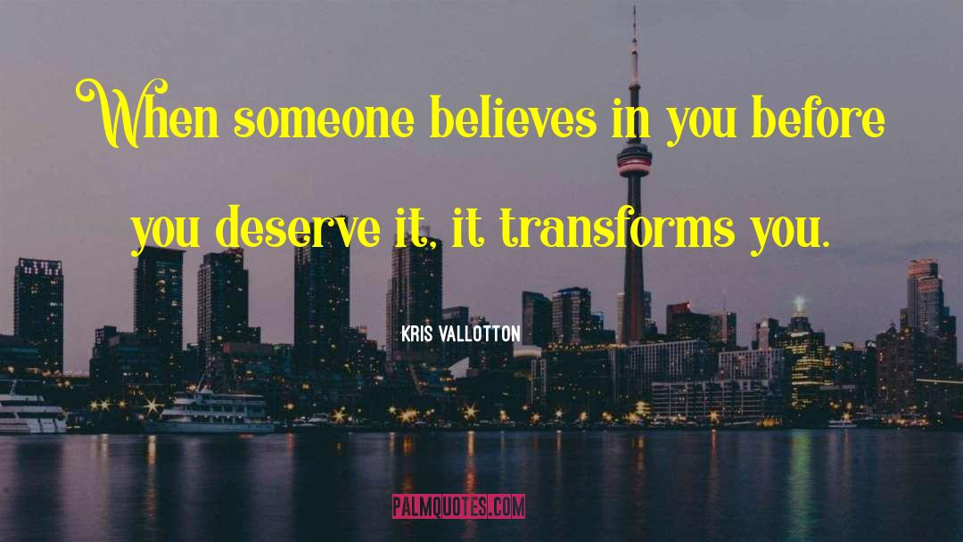 Kris Vallotton Quotes: When someone believes in you