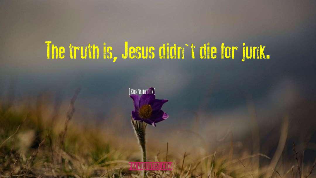 Kris Vallotton Quotes: The truth is, Jesus didn't