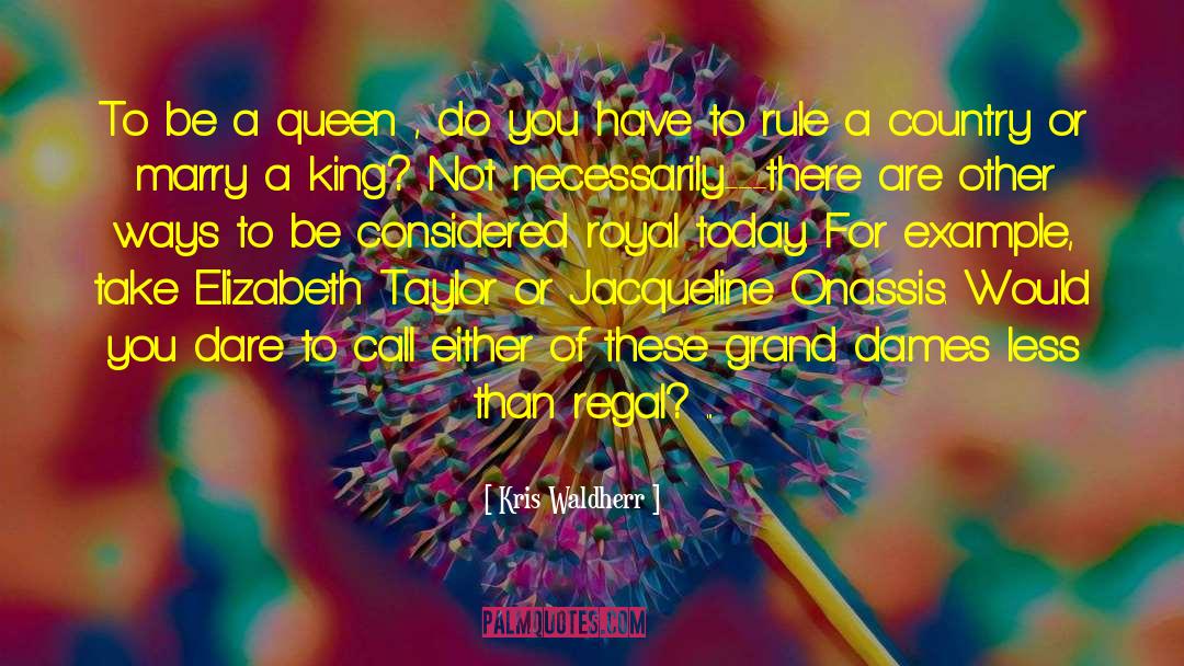 Kris Waldherr Quotes: To be a queen ,