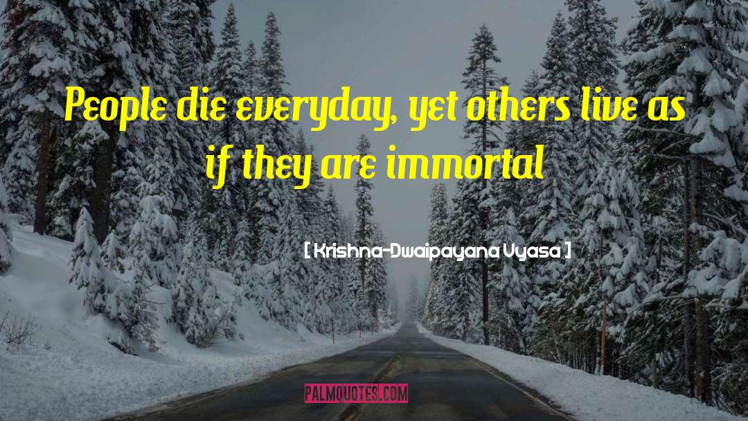 Krishna-Dwaipayana Vyasa Quotes: People die everyday, yet others