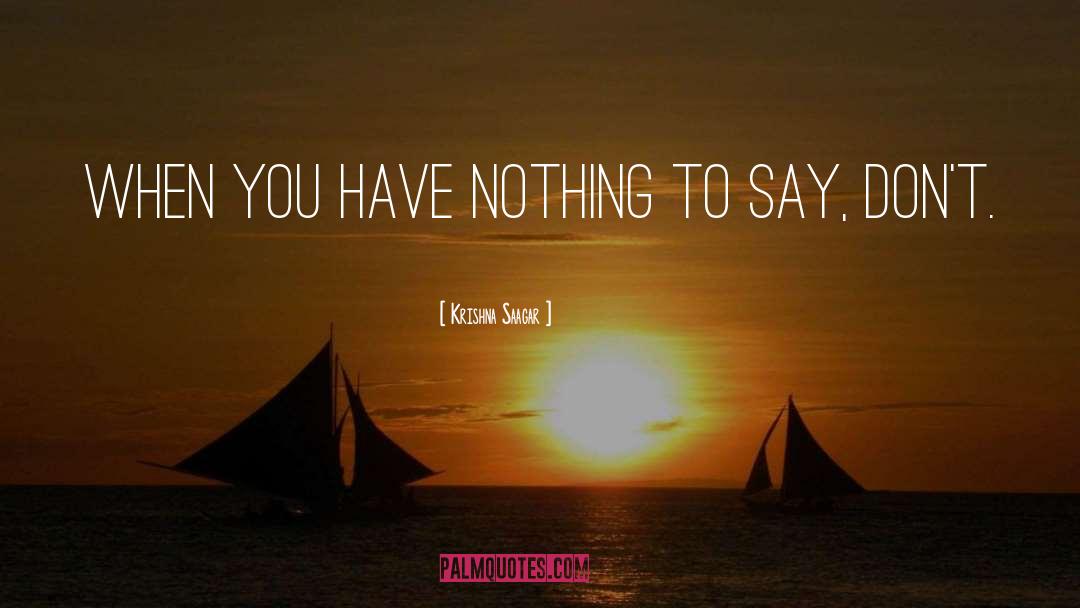 Krishna Saagar Quotes: When you have nothing to