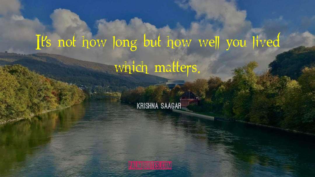 Krishna Saagar Quotes: It's not how long but