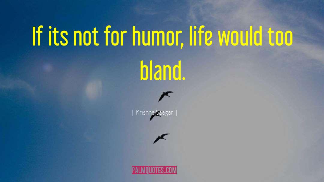 Krishna Saagar Quotes: If its not for humor,