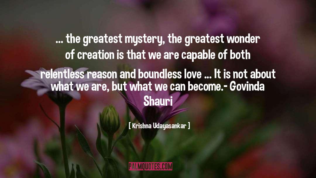 Krishna Udayasankar Quotes: … the greatest mystery, the