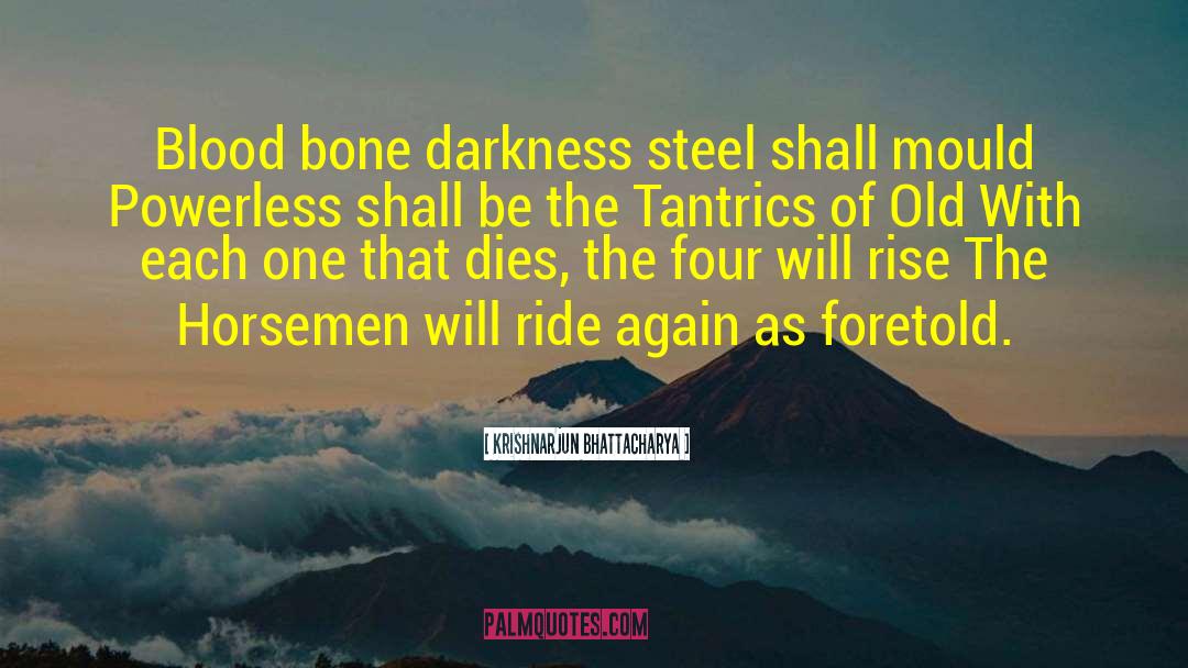 Krishnarjun Bhattacharya Quotes: Blood bone darkness steel shall