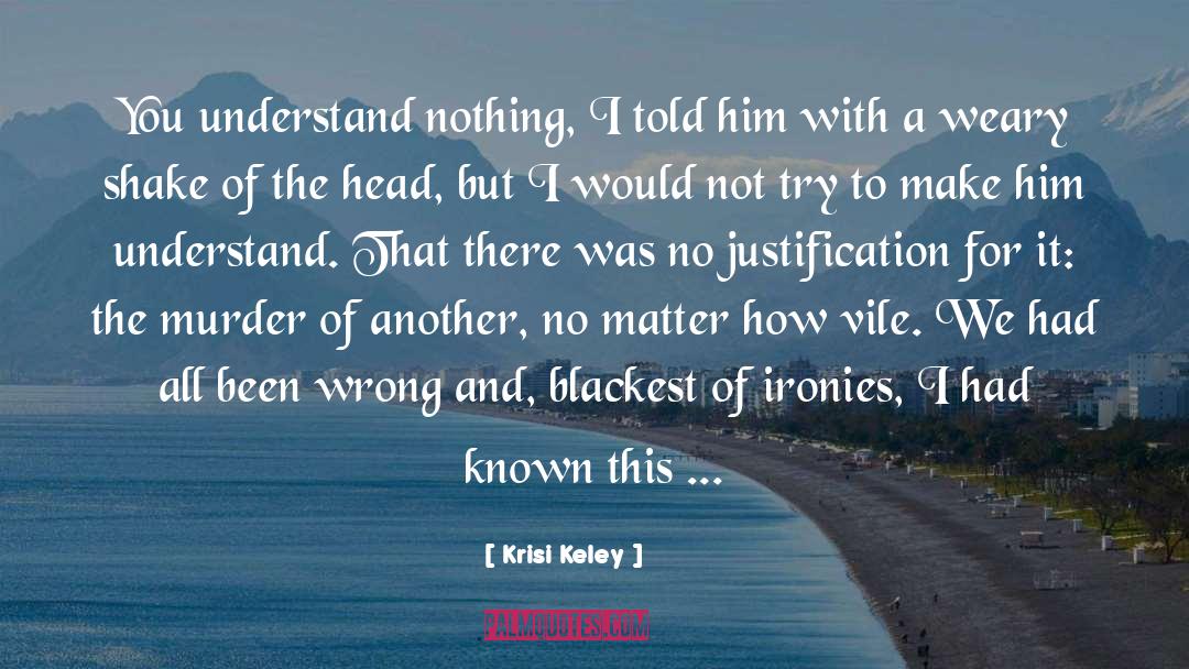 Krisi Keley Quotes: You understand nothing, I told