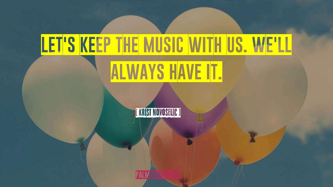 Krist Novoselic Quotes: Let's keep the music with