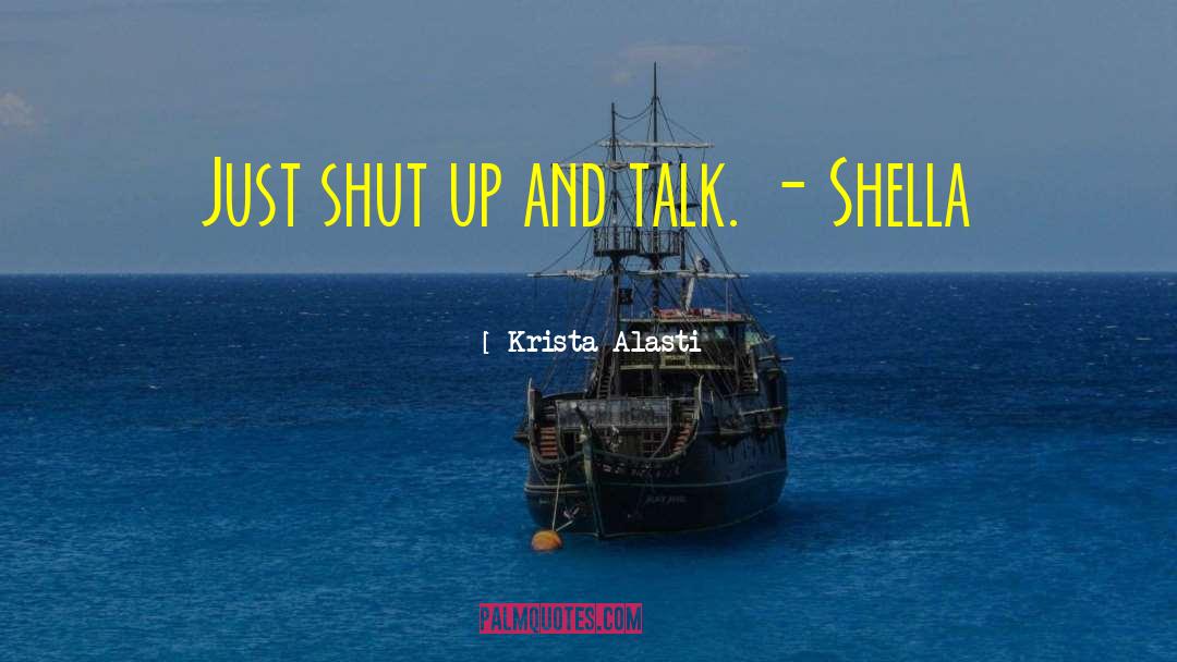 Krista Alasti Quotes: Just shut up and talk.