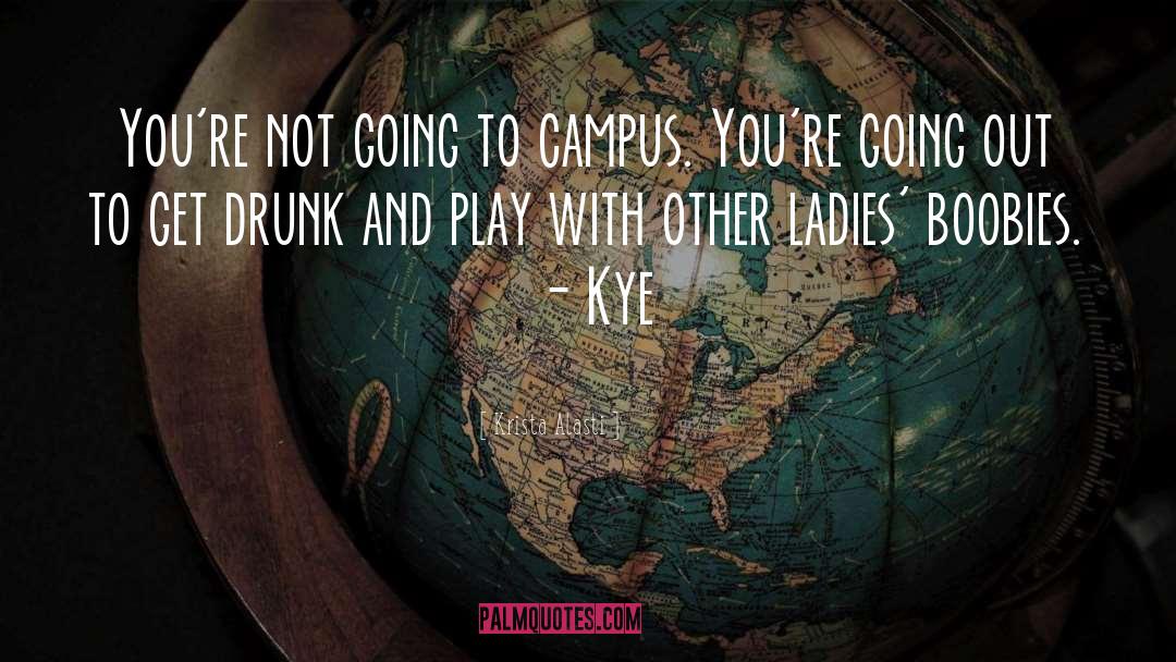 Krista Alasti Quotes: You're not going to campus.