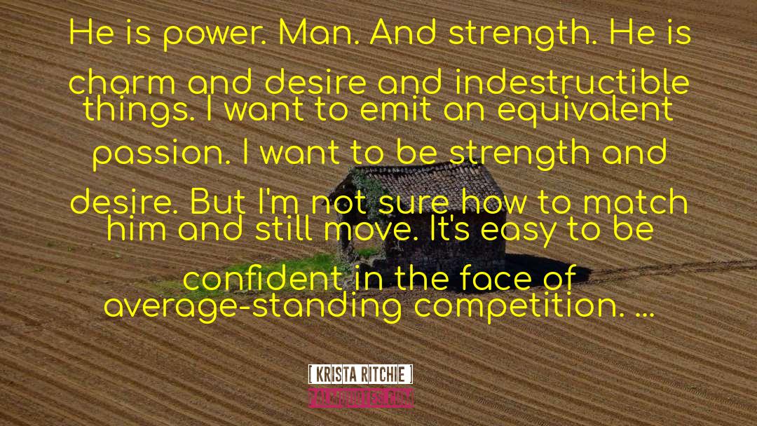 Krista Ritchie Quotes: He is power. Man. And