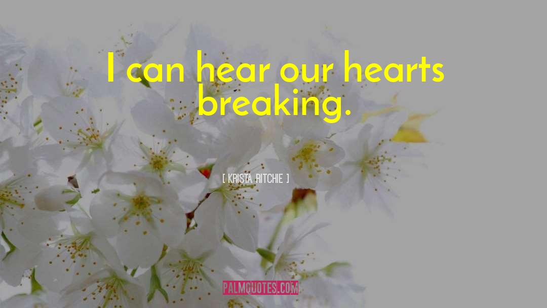 Krista Ritchie Quotes: I can hear our hearts
