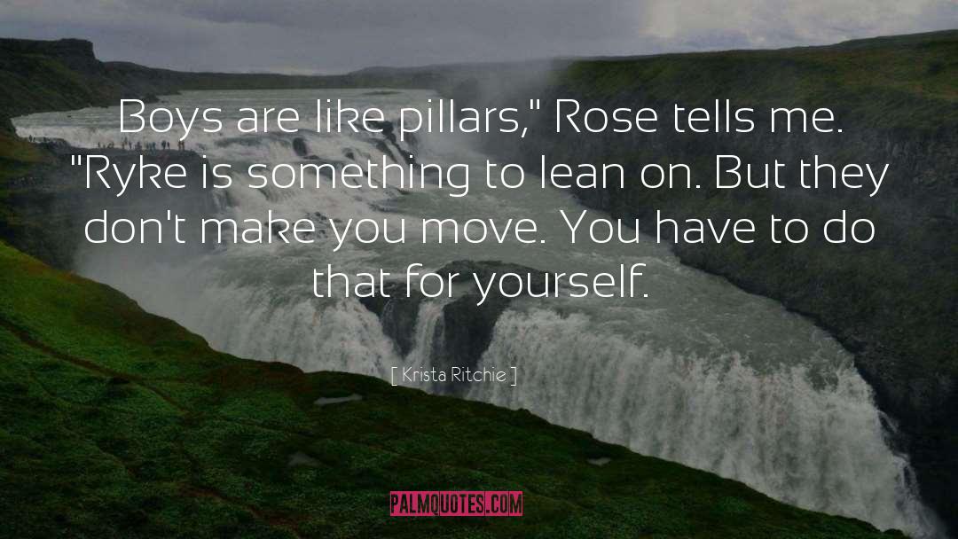 Krista Ritchie Quotes: Boys are like pillars,