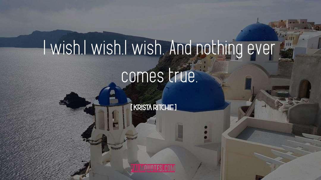 Krista Ritchie Quotes: I wish.<br>I wish.<br>I wish. And