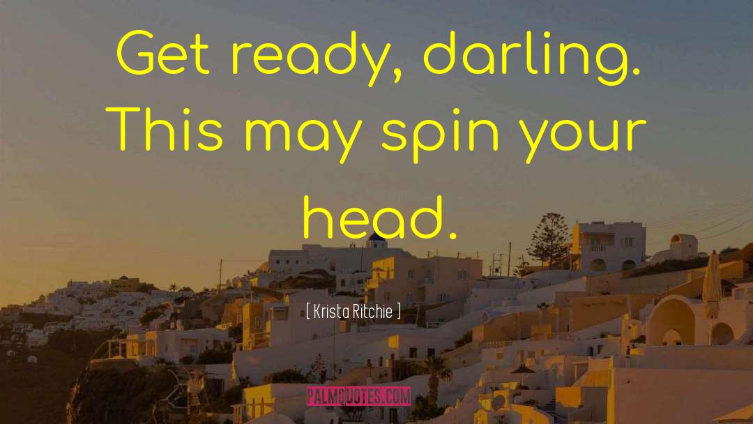 Krista Ritchie Quotes: Get ready, darling. This may
