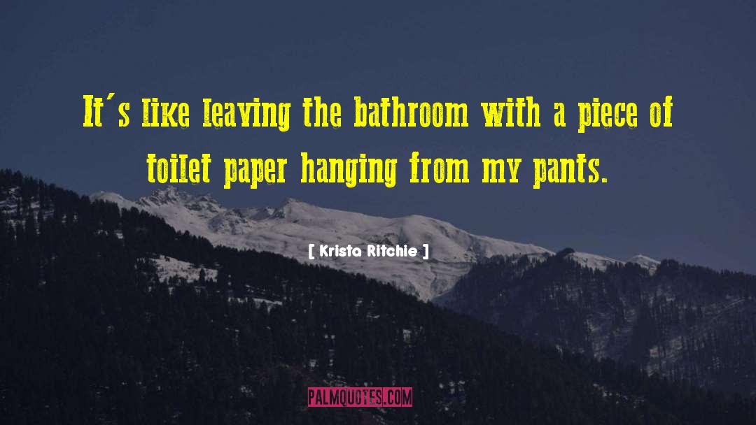 Krista Ritchie Quotes: It's like leaving the bathroom
