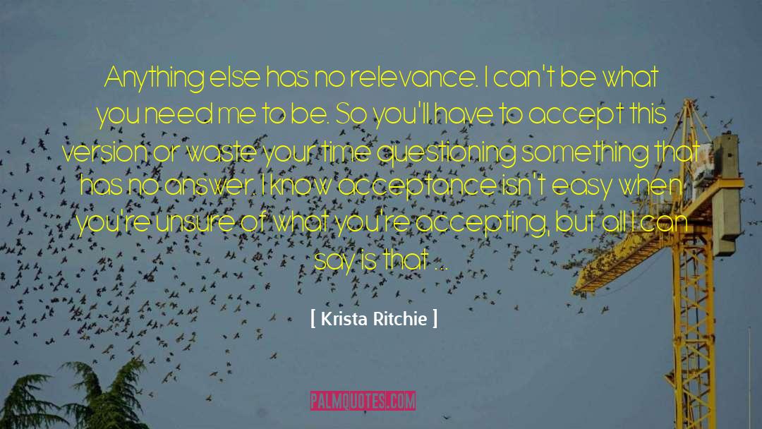 Krista Ritchie Quotes: Anything else has no relevance.