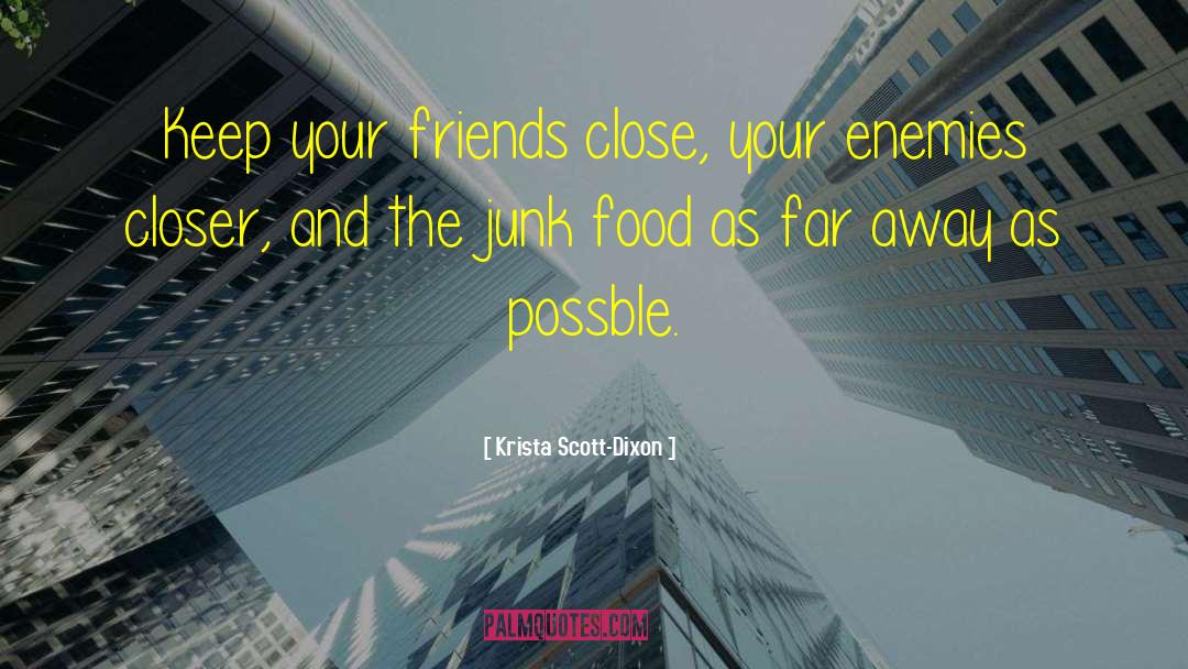 Krista Scott-Dixon Quotes: Keep your friends close, your