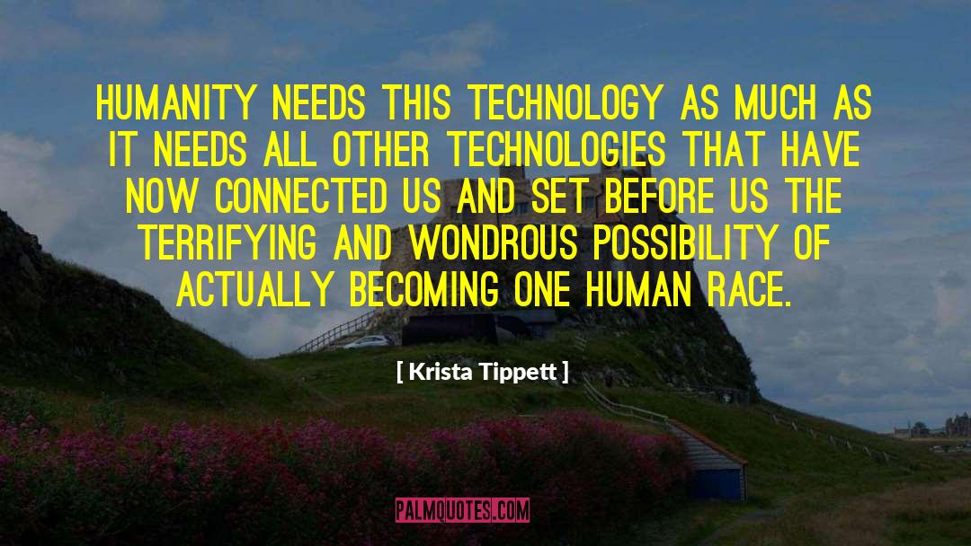 Krista Tippett Quotes: Humanity needs this technology as