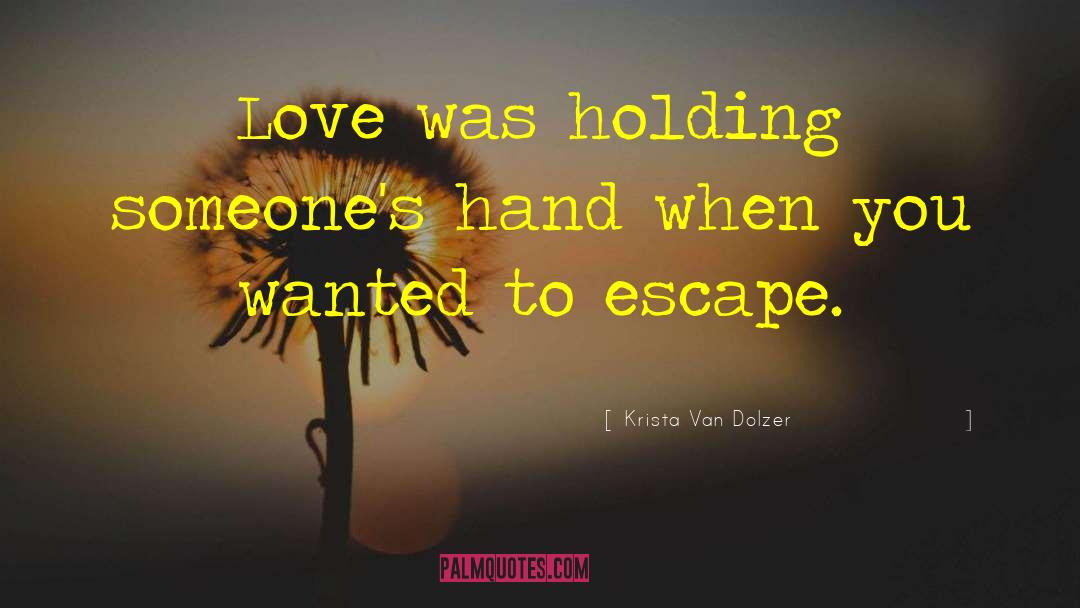 Krista Van Dolzer Quotes: Love was holding someone's hand