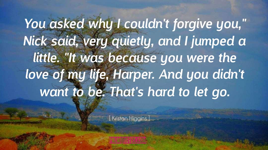 Kristan Higgins Quotes: You asked why I couldn't