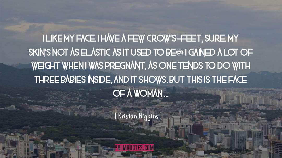 Kristan Higgins Quotes: I like my face. I