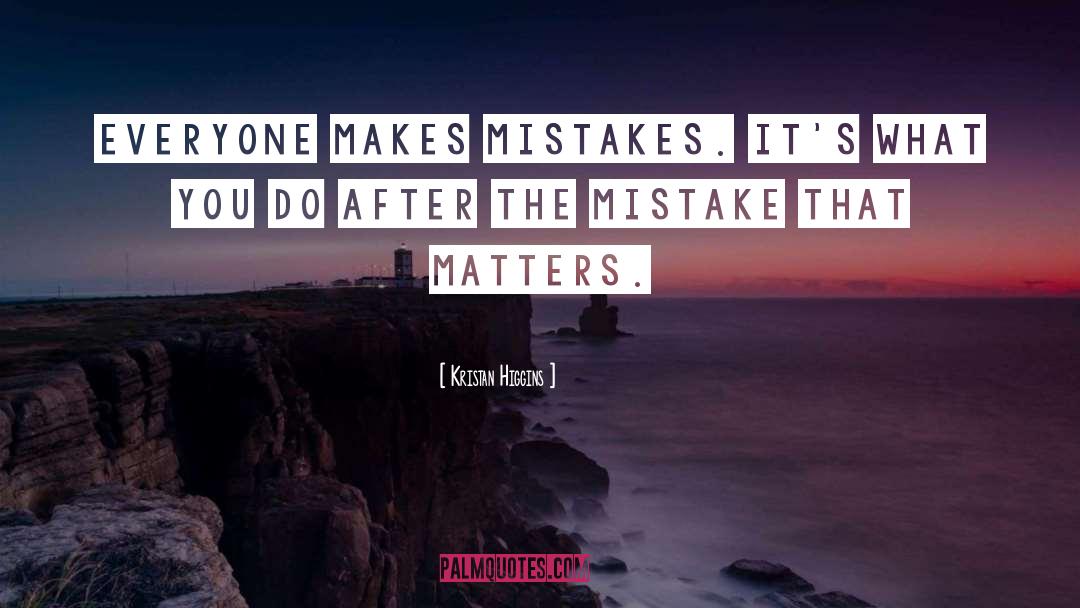 Kristan Higgins Quotes: Everyone makes mistakes. It's what