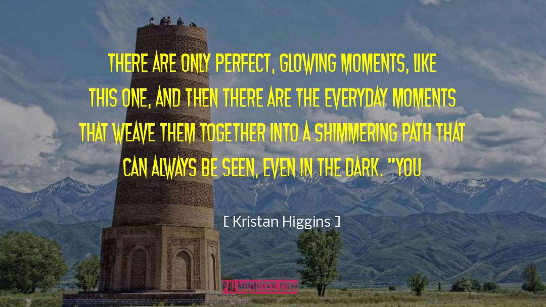 Kristan Higgins Quotes: There are only perfect, glowing