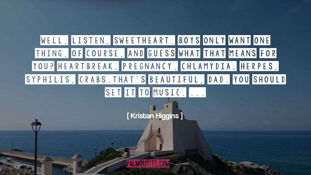 Kristan Higgins Quotes: Well, listen, sweetheart. Boys only