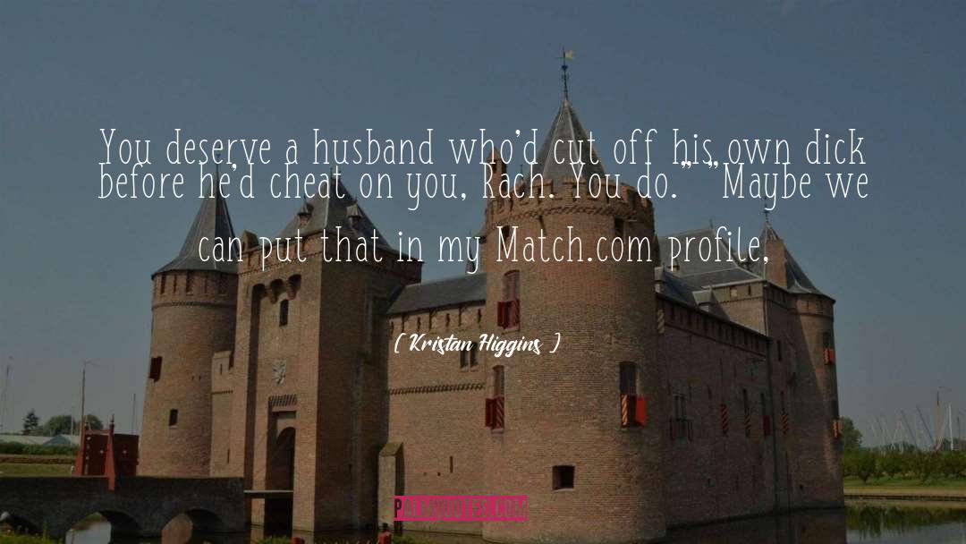 Kristan Higgins Quotes: You deserve a husband who'd