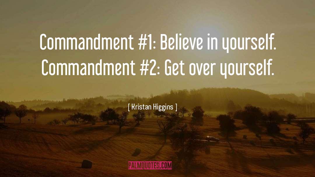 Kristan Higgins Quotes: Commandment #1: Believe in yourself.
