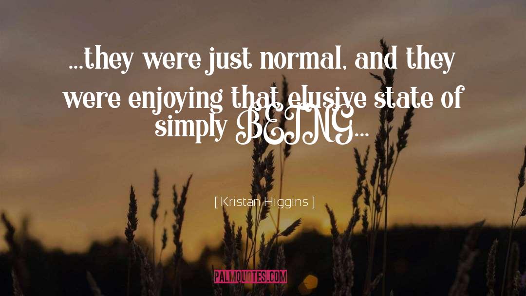 Kristan Higgins Quotes: ...they were just normal, and