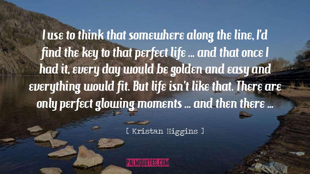 Kristan Higgins Quotes: I use to think that