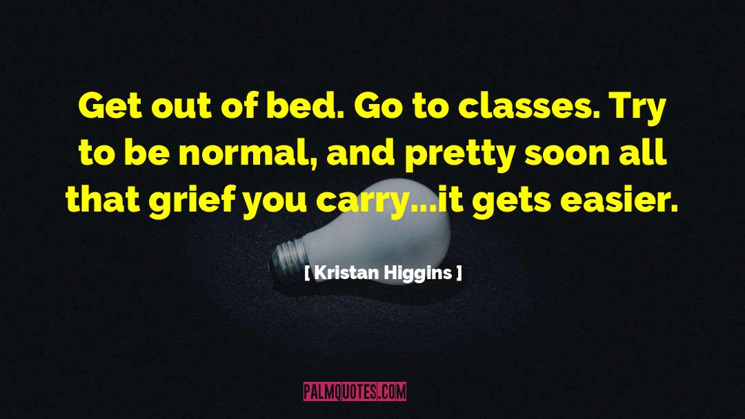 Kristan Higgins Quotes: Get out of bed. Go