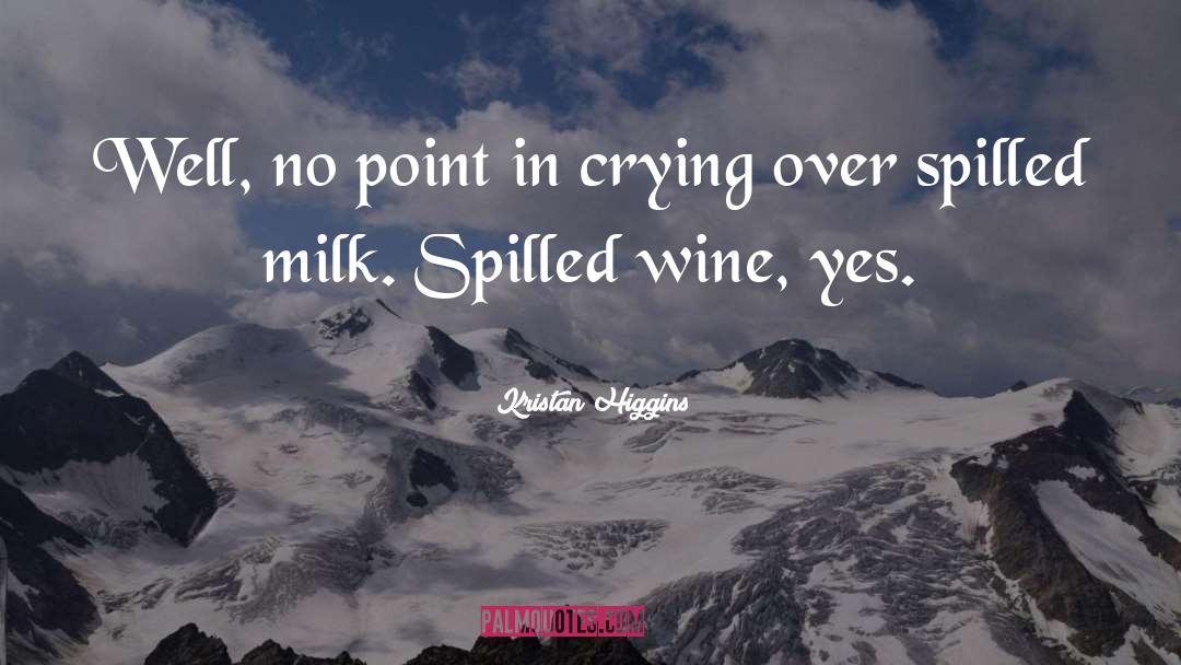 Kristan Higgins Quotes: Well, no point in crying