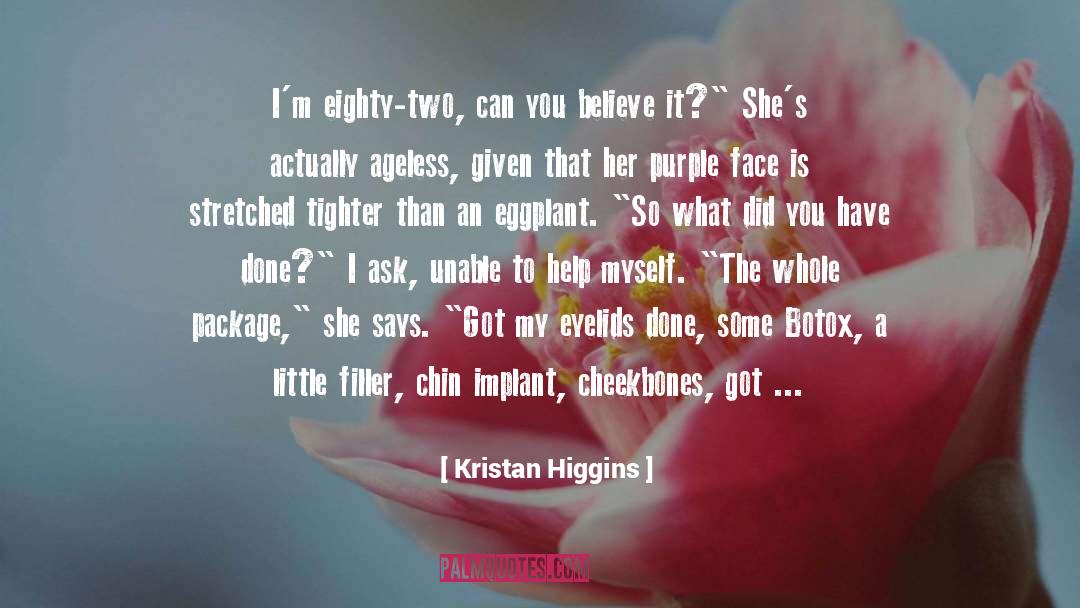 Kristan Higgins Quotes: I'm eighty-two, can you believe