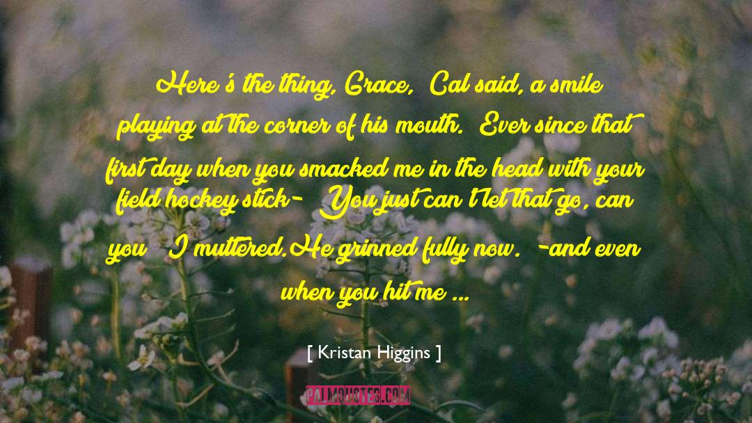 Kristan Higgins Quotes: Here's the thing, Grace,