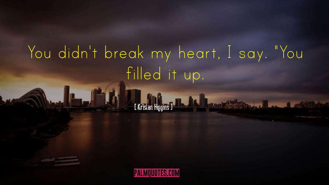 Kristan Higgins Quotes: You didn't break my heart,