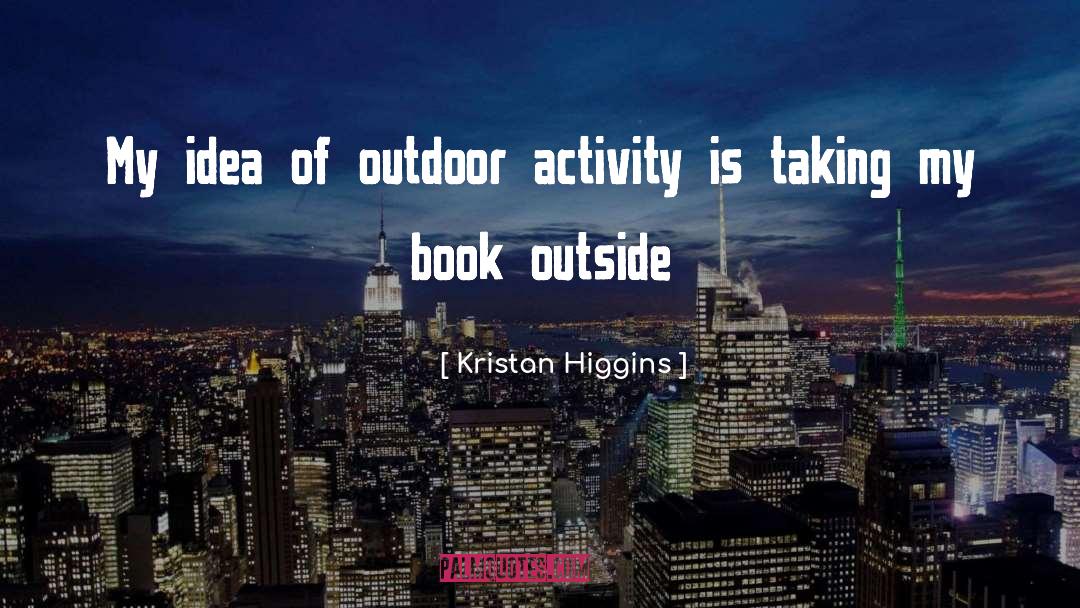 Kristan Higgins Quotes: My idea of outdoor activity