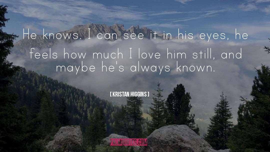 Kristan Higgins Quotes: He knows. I can see