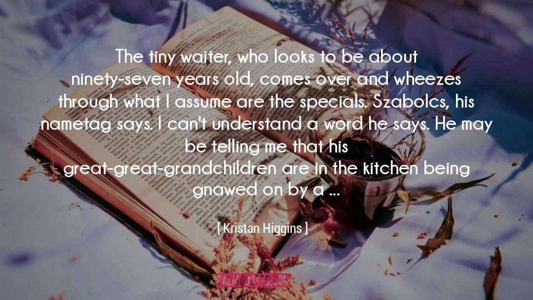 Kristan Higgins Quotes: The tiny waiter, who looks