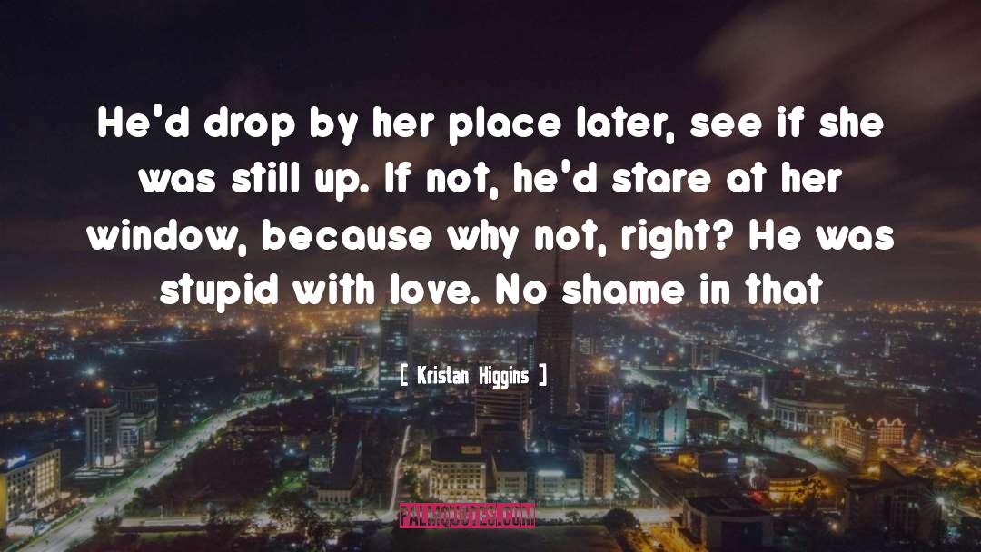 Kristan Higgins Quotes: He'd drop by her place