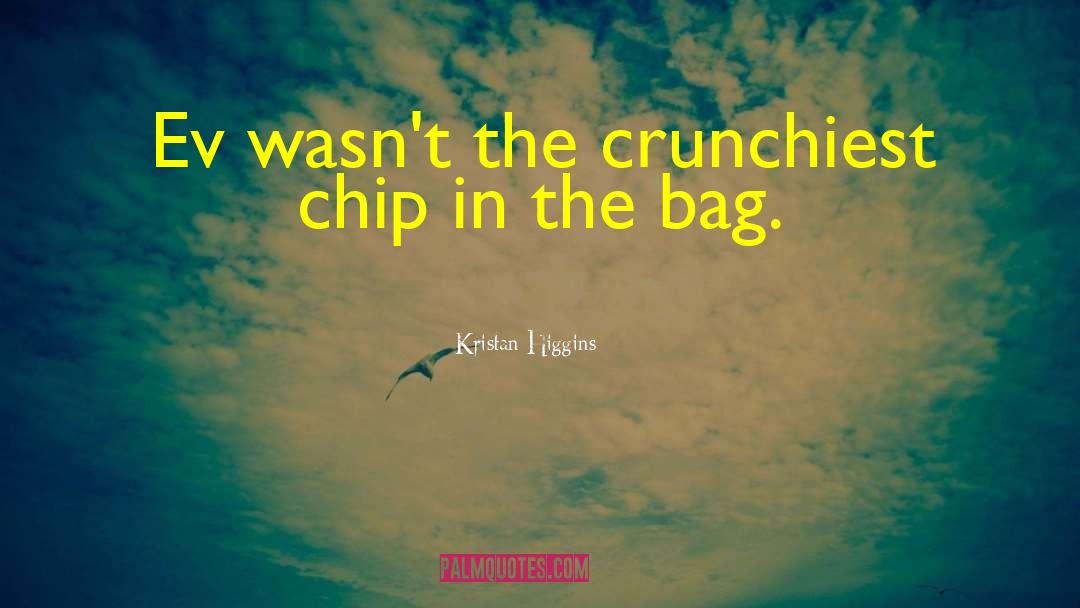 Kristan Higgins Quotes: Ev wasn't the crunchiest chip