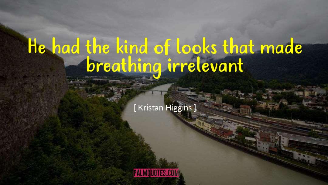Kristan Higgins Quotes: He had the kind of