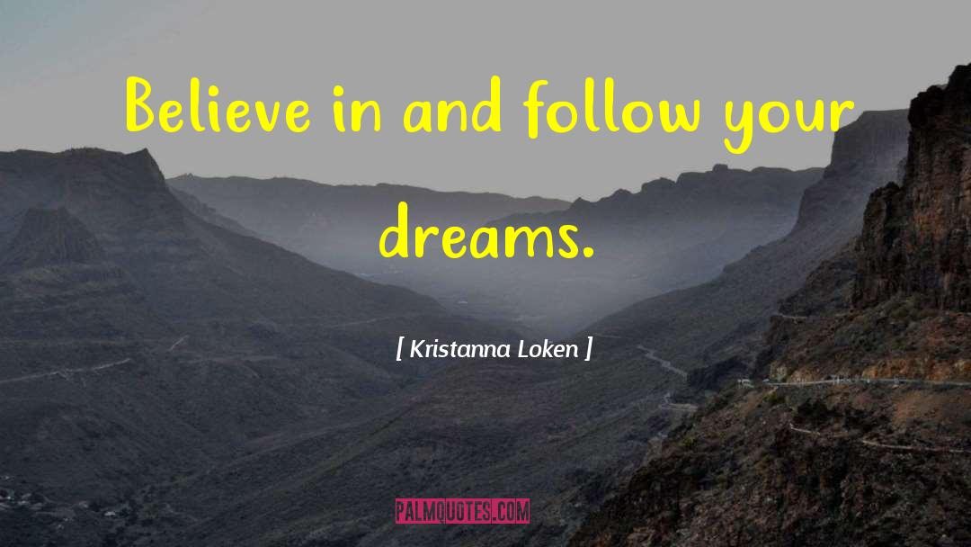 Kristanna Loken Quotes: Believe in and follow your