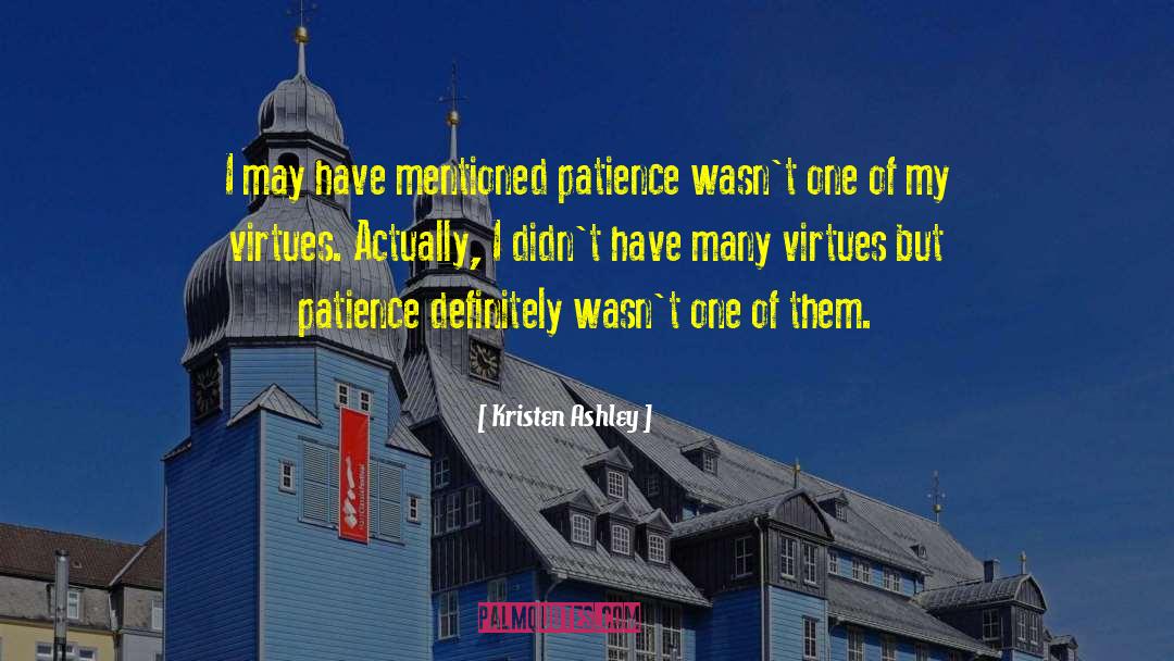 Kristen Ashley Quotes: I may have mentioned patience