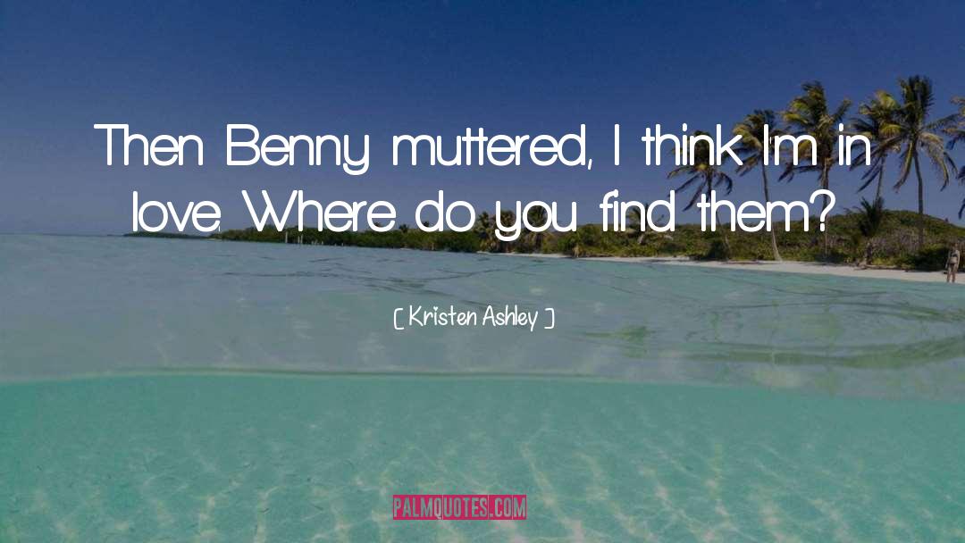 Kristen Ashley Quotes: Then Benny muttered, I think